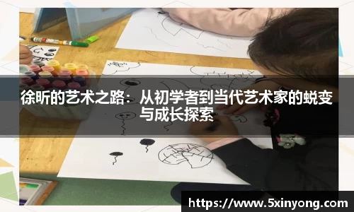 徐昕的艺术之路：从初学者到当代艺术家的蜕变与成长探索