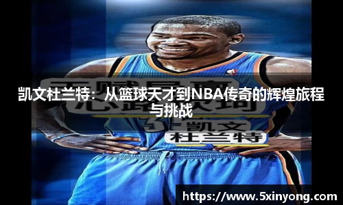 凯文杜兰特：从篮球天才到NBA传奇的辉煌旅程与挑战