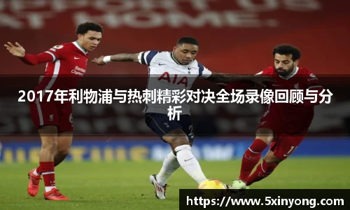 2017年利物浦与热刺精彩对决全场录像回顾与分析