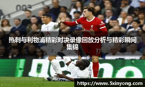 热刺与利物浦精彩对决录像回放分析与精彩瞬间集锦
